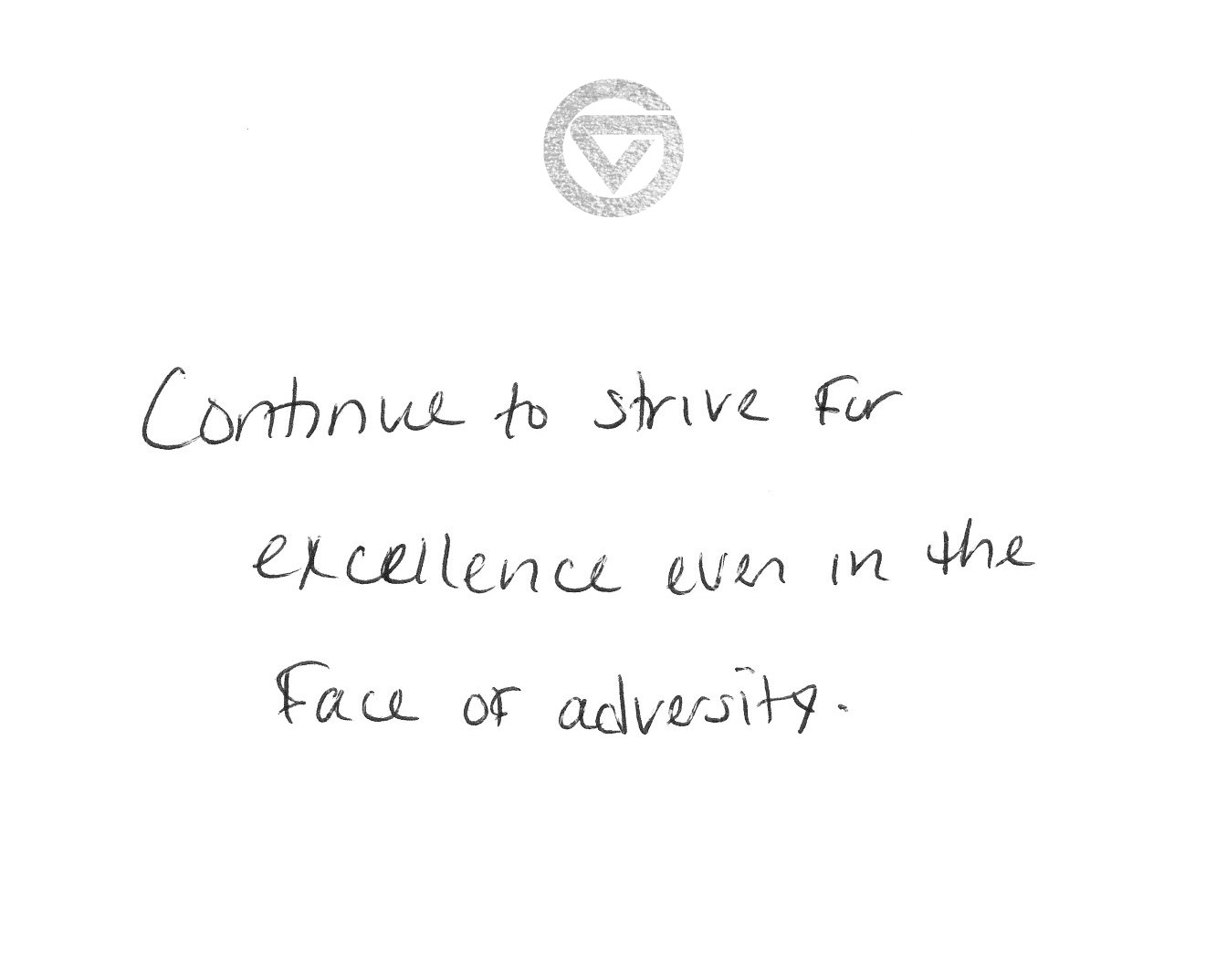 Continue to strive for excellence even in the face of adversity.